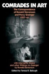 Comrades in Art: The Correspondence of Ronald Stevenson and Percy Grainger, 1957-61, with Interviews, Essays and other Writings on Grainger by Ronald Stevenson Musicians on Music