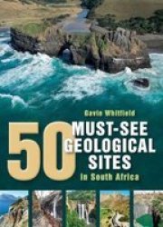 50 Must-see Geological Sites In South Africa - Gavin Whitfield Paperback