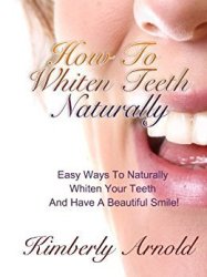 How To Whiten Teeth Naturally - Easy Ways To Naturally Whiten Your Teeth And Have A Beautiful Smile